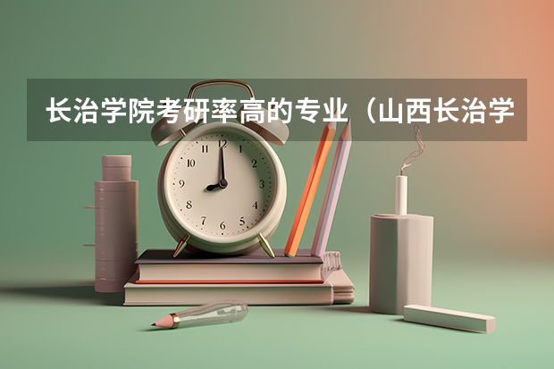 长治学院考研率高的专业（山西长治学院全国排名）