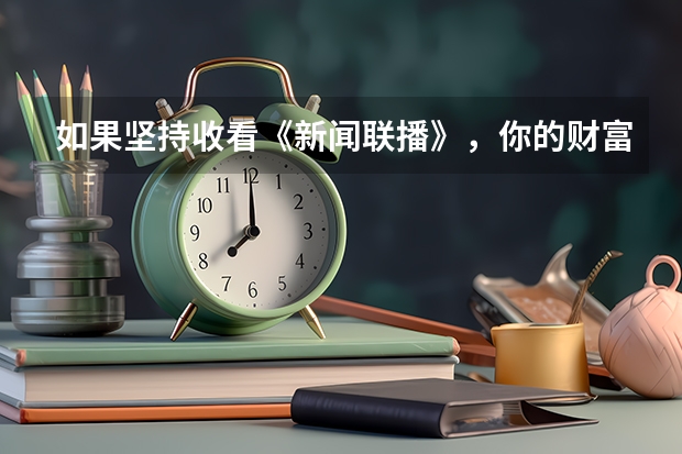 如果坚持收看《新闻联播》，你的财富是现在的多少倍？！