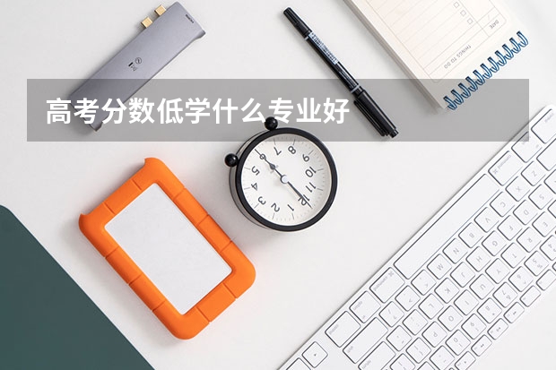 高考分数低学什么专业好