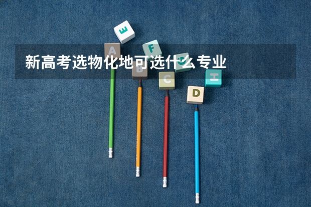 新高考选物化地可选什么专业