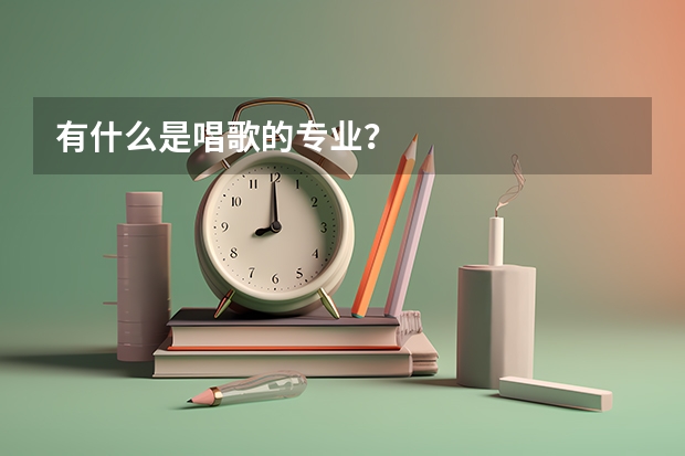 有什么是唱歌的专业?