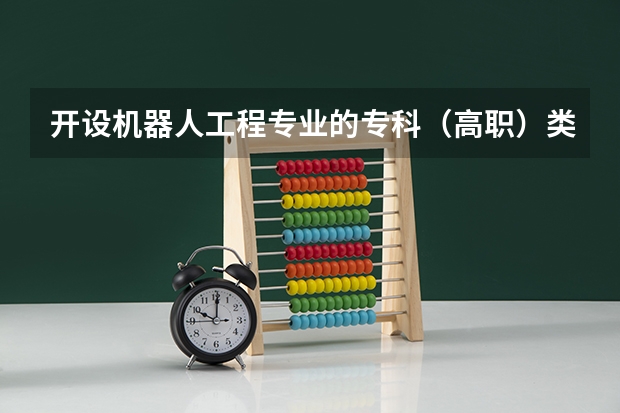 开设机器人工程专业的专科（高职）类大学有哪些