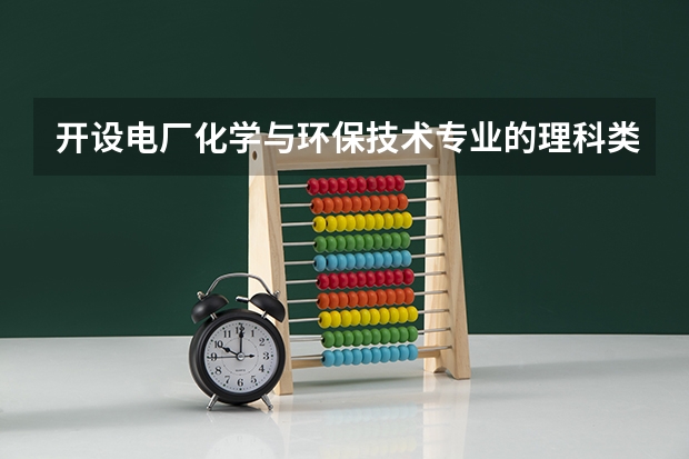 开设电厂化学与环保技术专业的理科类大学有哪些