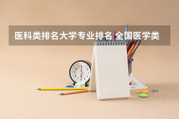 医科类排名大学专业排名 全国医学类大学排名最新排名