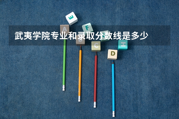 武夷学院专业和录取分数线是多少