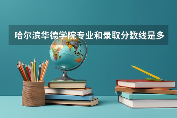 哈尔滨华德学院专业和录取分数线是多少