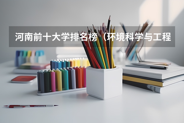 河南前十大学排名榜（环境科学与工程专业介绍）