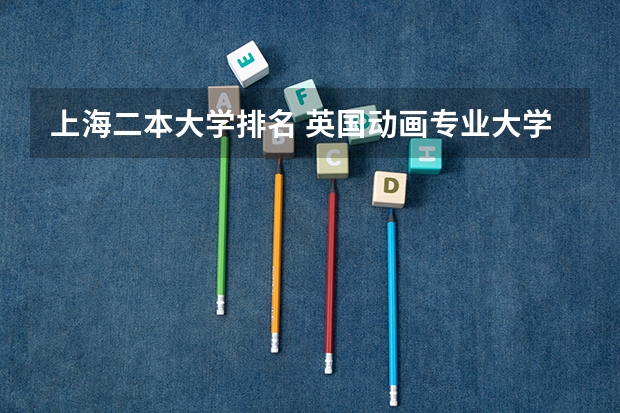 上海二本大学排名 英国动画专业大学排名