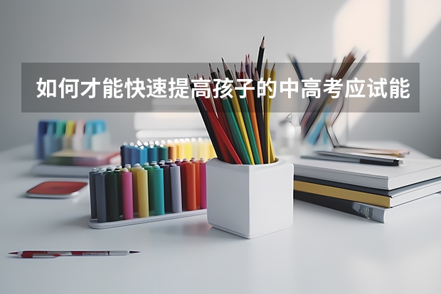如何才能快速提高孩子的中高考应试能力？