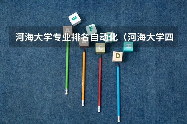 河海大学专业排名自动化(河海大学四大王牌专业)