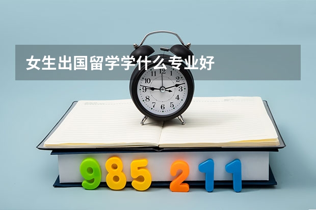 女生出国留学学什么专业好