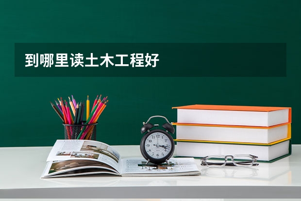 到哪里读土木工程好