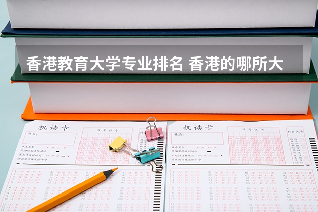 香港教育大学专业排名 香港的哪所大学教育学最好?