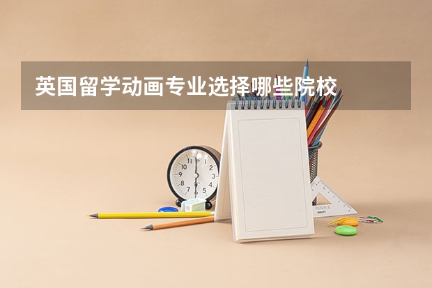 英国留学动画专业选择哪些院校