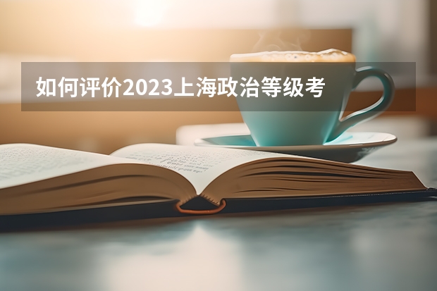 如何评价2023上海政治等级考