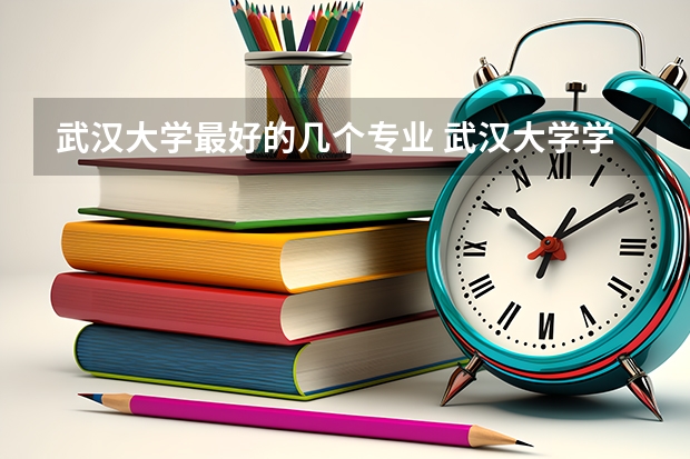 武汉大学最好的几个专业 武汉大学学科排名