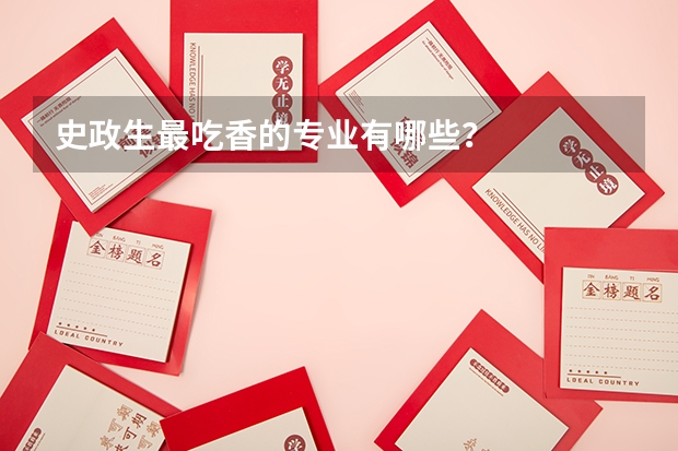 史政生最吃香的专业有哪些？