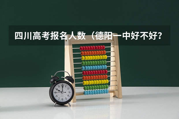四川高考报名人数(德阳一中好不好?)