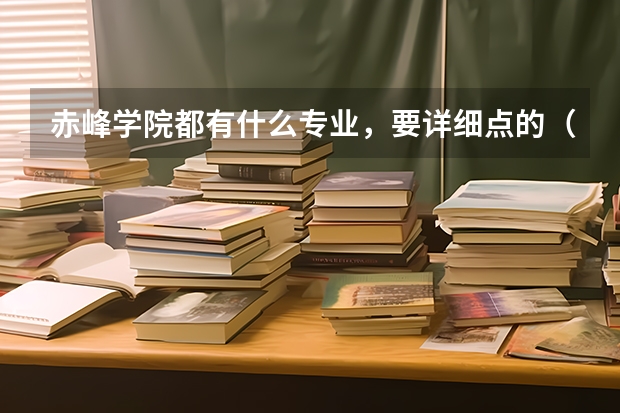 赤峰学院都有什么专业,要详细点的(一一列举),尽快回复,谢谢。