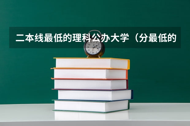 二本线最低的理科公办大学（分最低的公办二本）