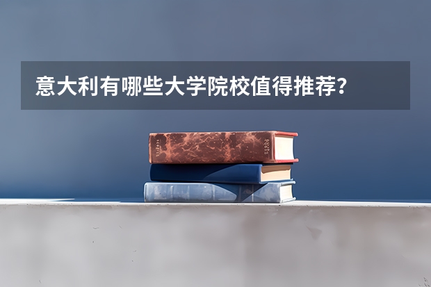意大利有哪些大学院校值得推荐？