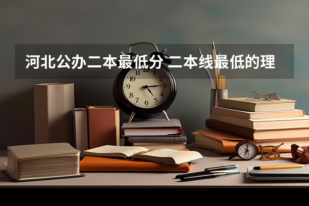 河北公办二本最低分 二本线最低的理科公办大学