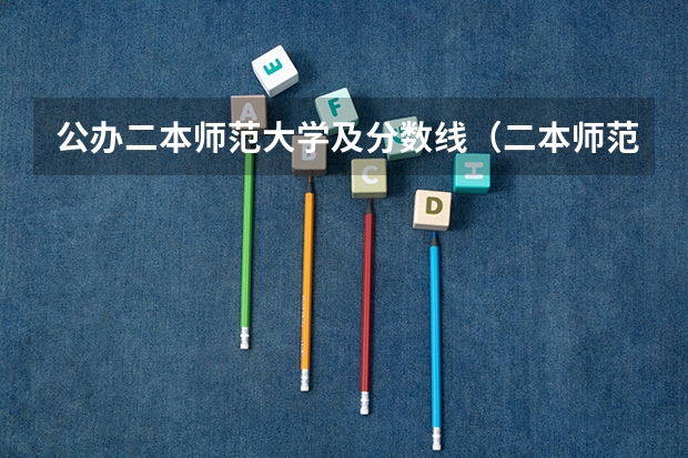 公办二本师范大学及分数线（二本师范大学录取分数线2023）