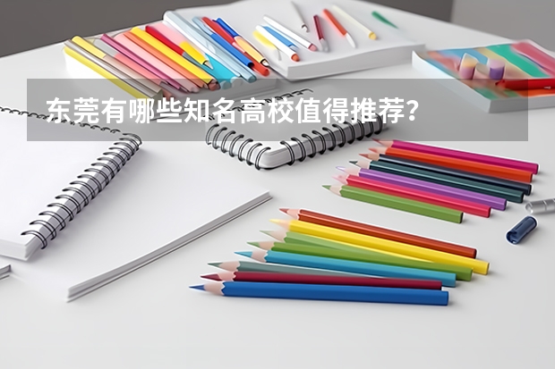 东莞有哪些知名高校值得推荐？