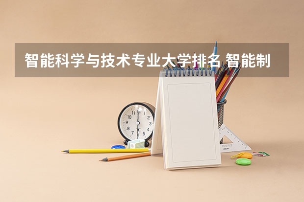 智能科学与技术专业大学排名 智能制造工程专业大学排名