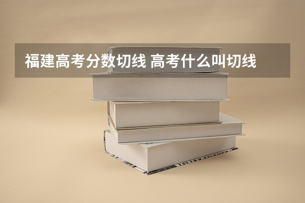 福建高考分数切线 高考什么叫切线
