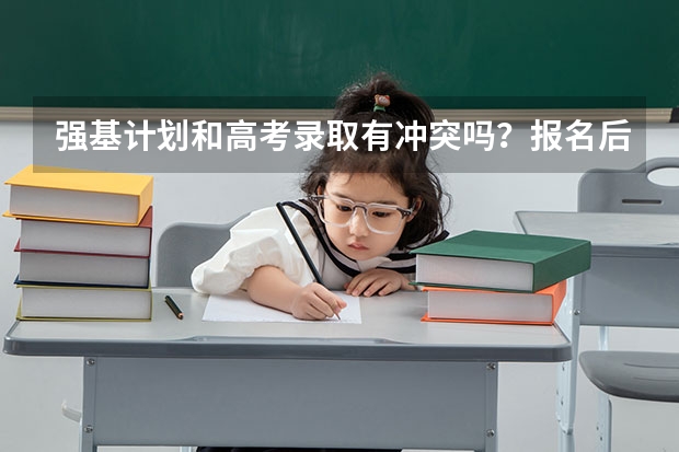 强基计划和高考录取有冲突吗？报名后能改专业吗？