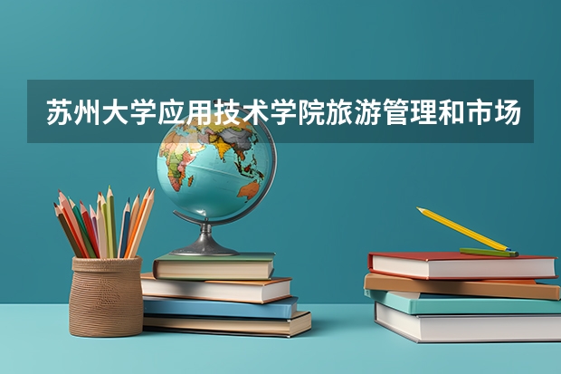 苏州大学应用技术学院旅游管理和市场营销哪个专业好