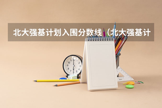 北大强基计划入围分数线（北大强基计划入围条件）