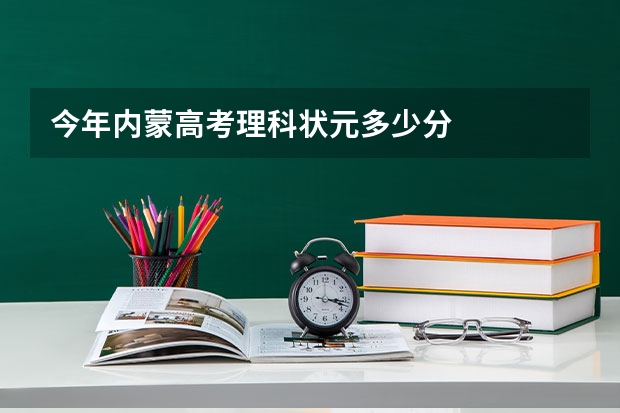 今年内蒙高考理科状元多少分