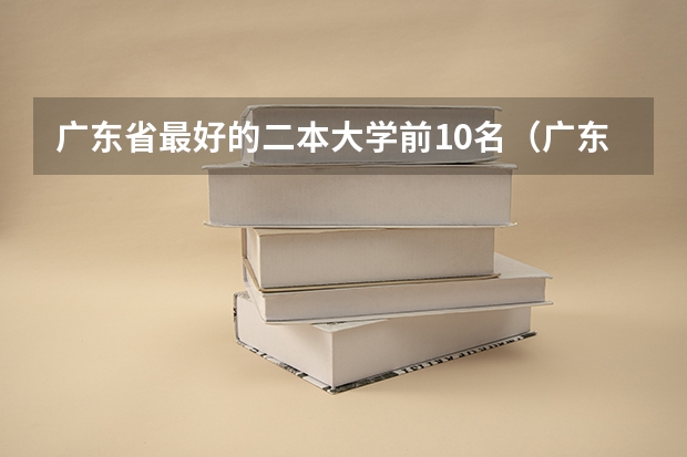 广东省最好的二本大学前10名（广东省二本公办大学排名）
