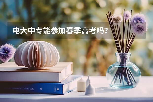 电大中专能参加春季高考吗?