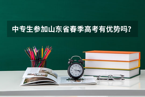 中专生参加山东省春季高考有优势吗?有希望上本科吗?
