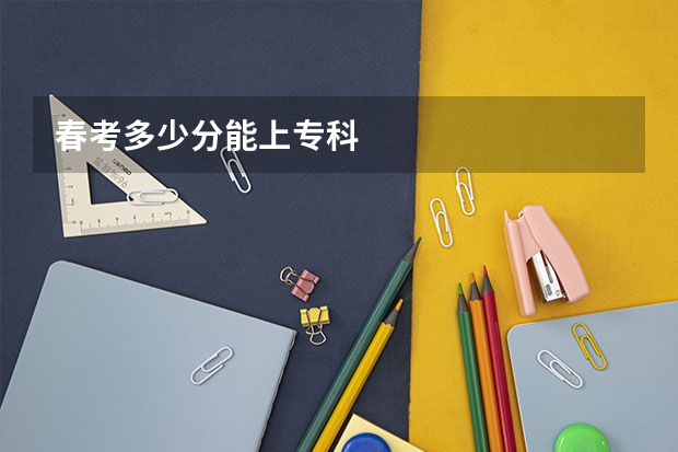 春考多少分能上专科