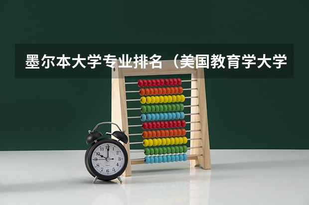 墨尔本大学专业排名(美国教育学大学排名)