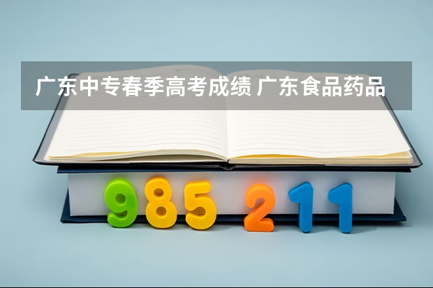 广东中专春季高考成绩 广东食品药品职业学院春季高考分数线