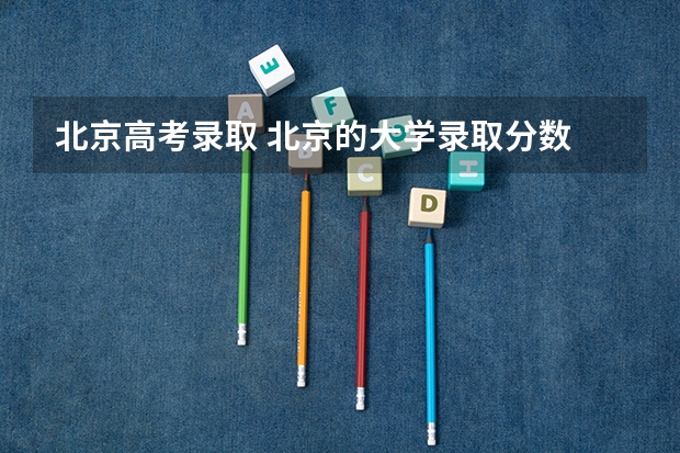 北京高考录取 北京的大学录取分数