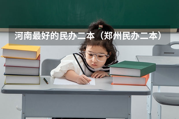 河南最好的民办二本（郑州民办二本）