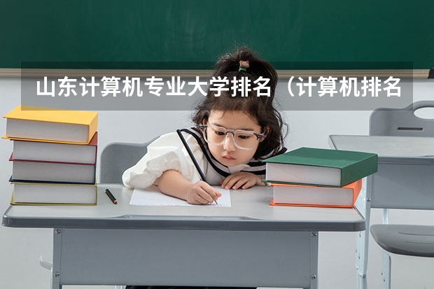 山东计算机专业大学排名(计算机排名前十名高校?)