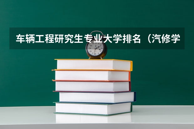 车辆工程研究生专业大学排名（汽修学校十大排名）