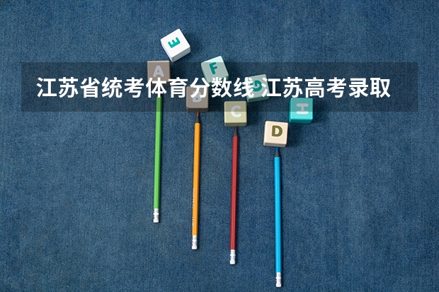 江苏省统考体育分数线 江苏高考录取分数线一览表