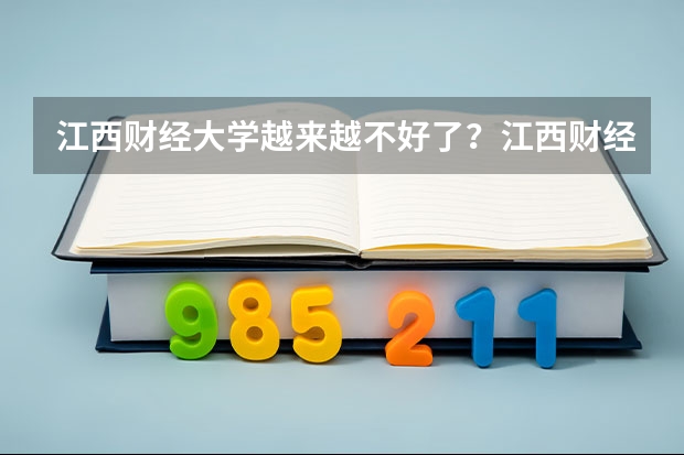 江西财经大学越来越不好了？江西财经大学算名牌大学吗？
