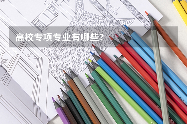高校专项专业有哪些？