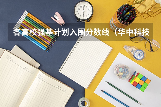 各高校强基计划入围分数线（华中科技大学强基计划入围分数线）