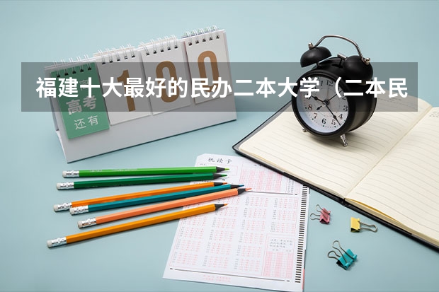 福建十大最好的民办二本大学（二本民办大学排名）