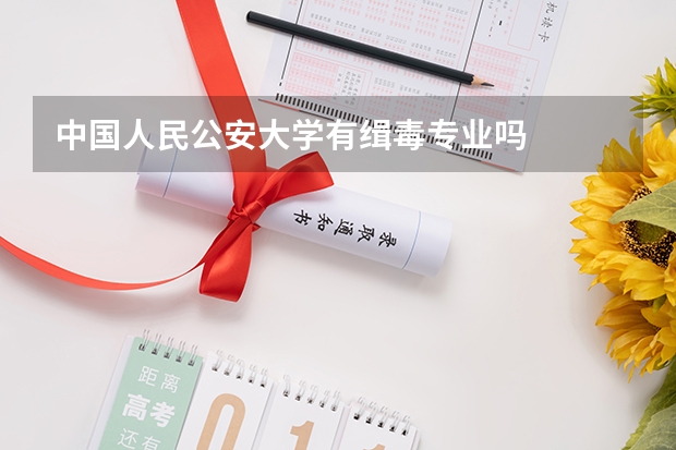 中国人民公安大学有缉毒专业吗